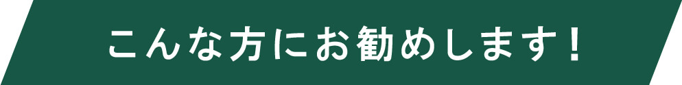 こんな方にお勧めします！